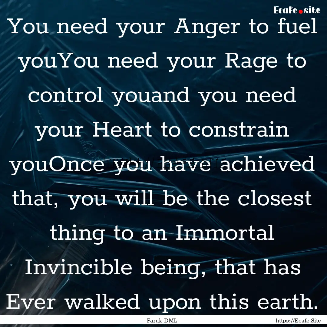 You need your Anger to fuel youYou need your.... : Quote by Faruk DML