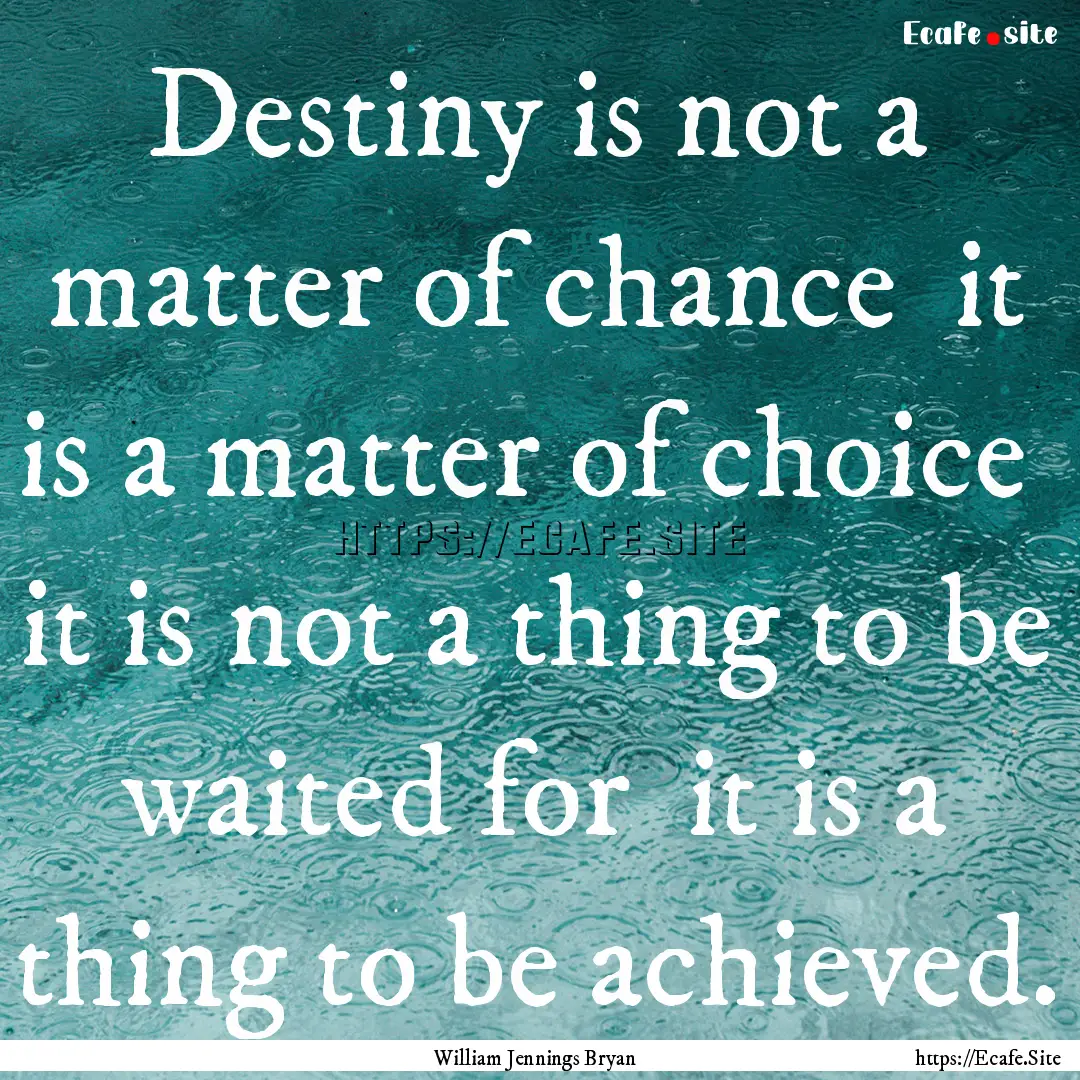 Destiny is not a matter of chance it is.... : Quote by William Jennings Bryan