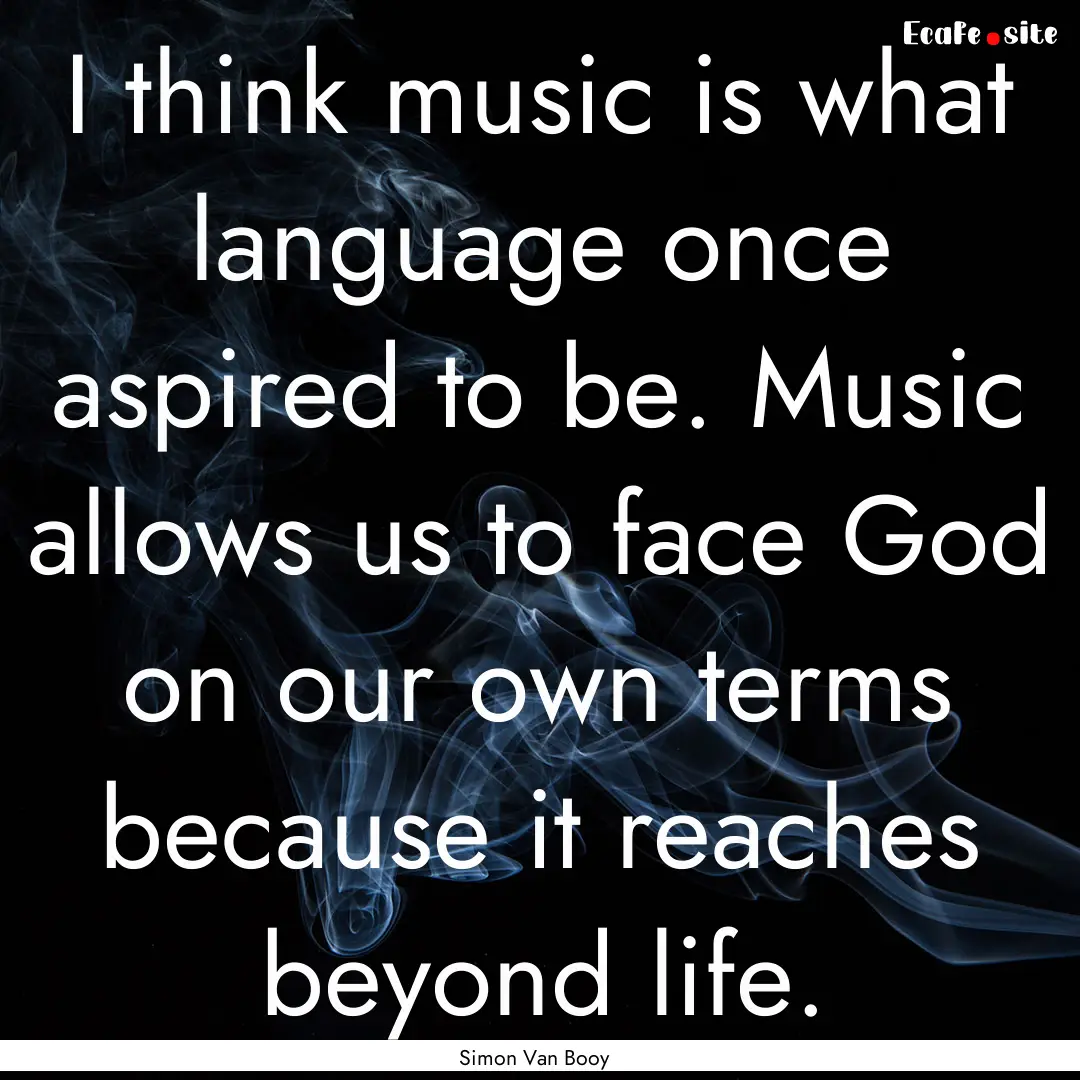 I think music is what language once aspired.... : Quote by Simon Van Booy