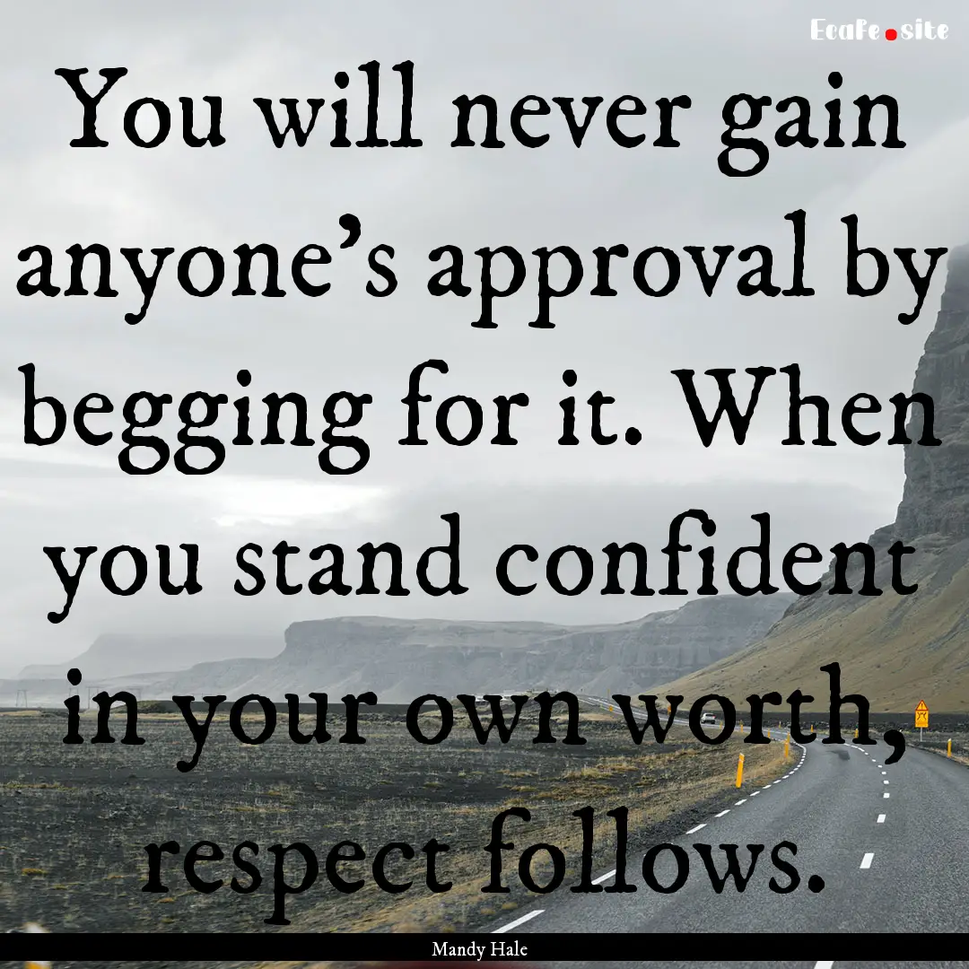 You will never gain anyone's approval by.... : Quote by Mandy Hale