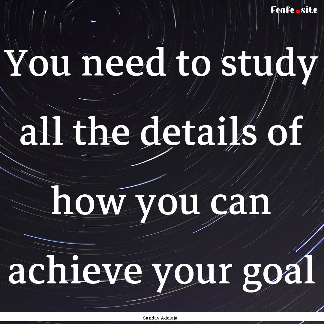 You need to study all the details of how.... : Quote by Sunday Adelaja