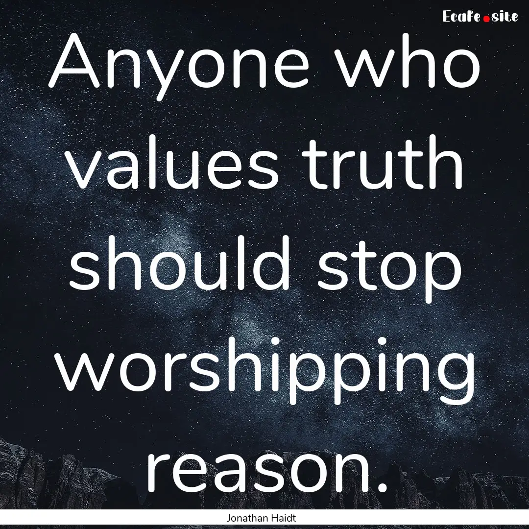 Anyone who values truth should stop worshipping.... : Quote by Jonathan Haidt