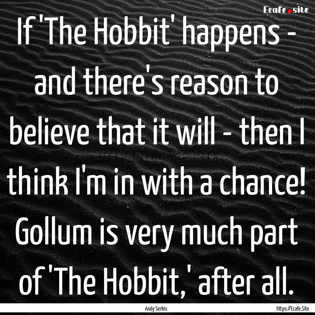 If 'The Hobbit' happens - and there's reason.... : Quote by Andy Serkis