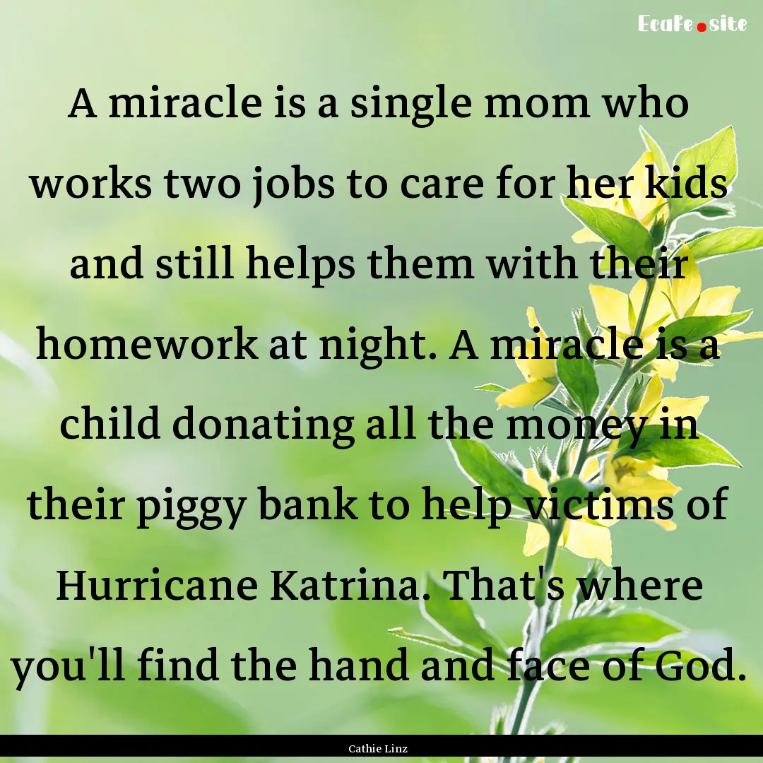 A miracle is a single mom who works two jobs.... : Quote by Cathie Linz