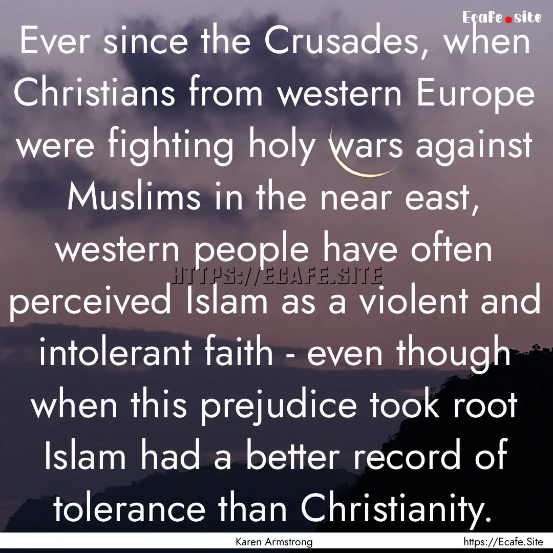 Ever since the Crusades, when Christians.... : Quote by Karen Armstrong