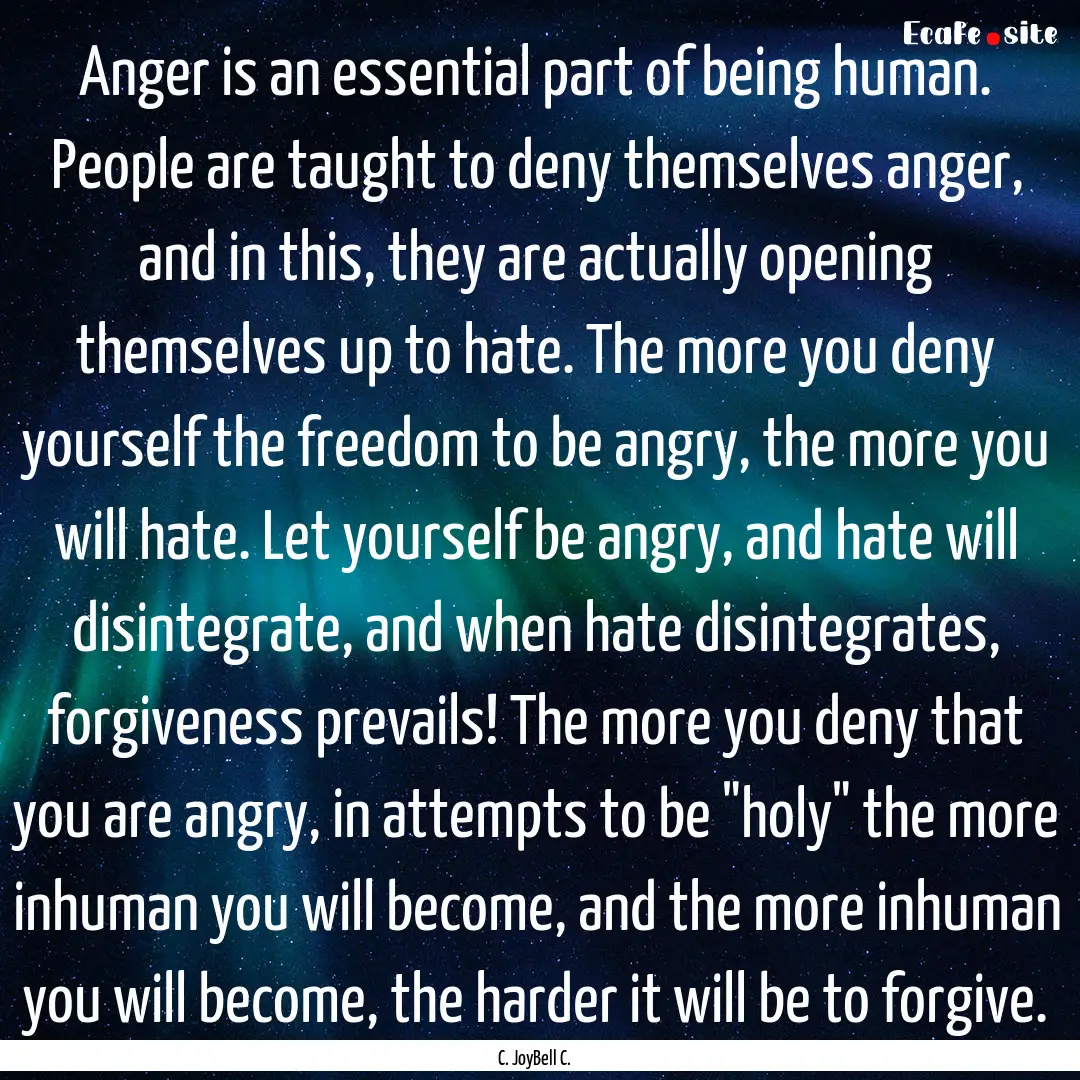 Anger is an essential part of being human..... : Quote by C. JoyBell C.