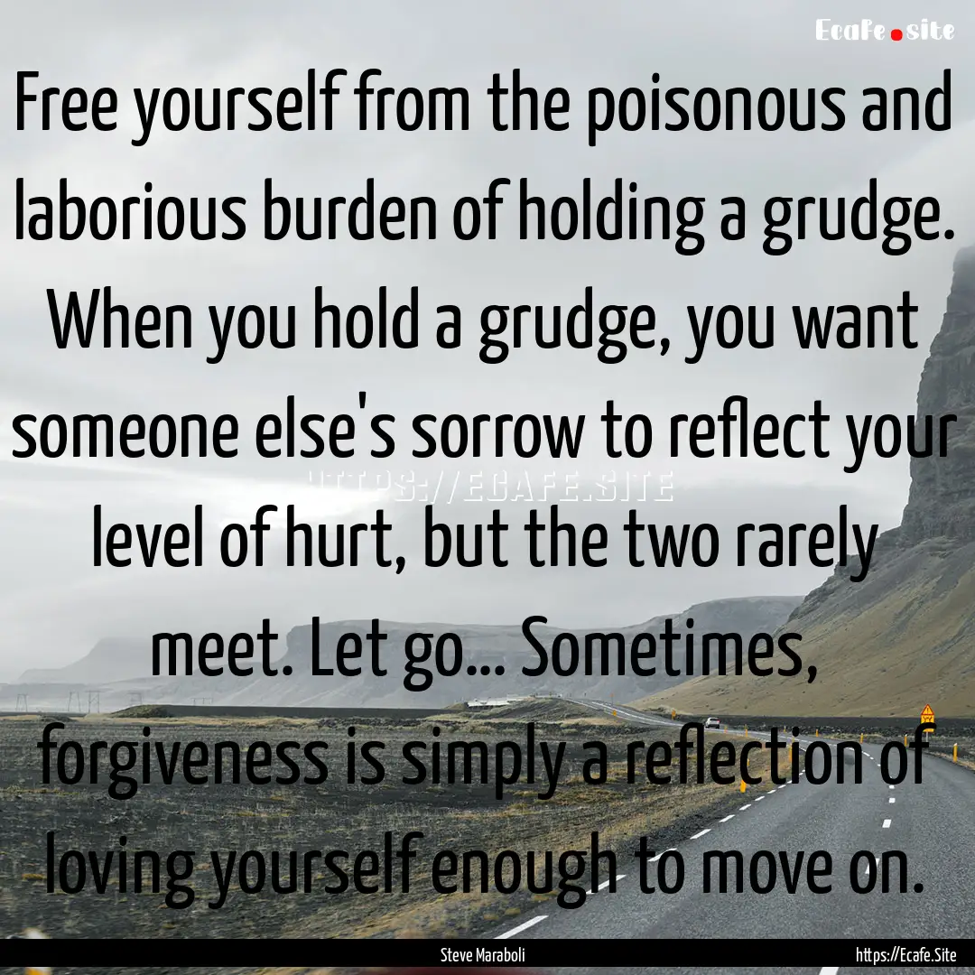 Free yourself from the poisonous and laborious.... : Quote by Steve Maraboli