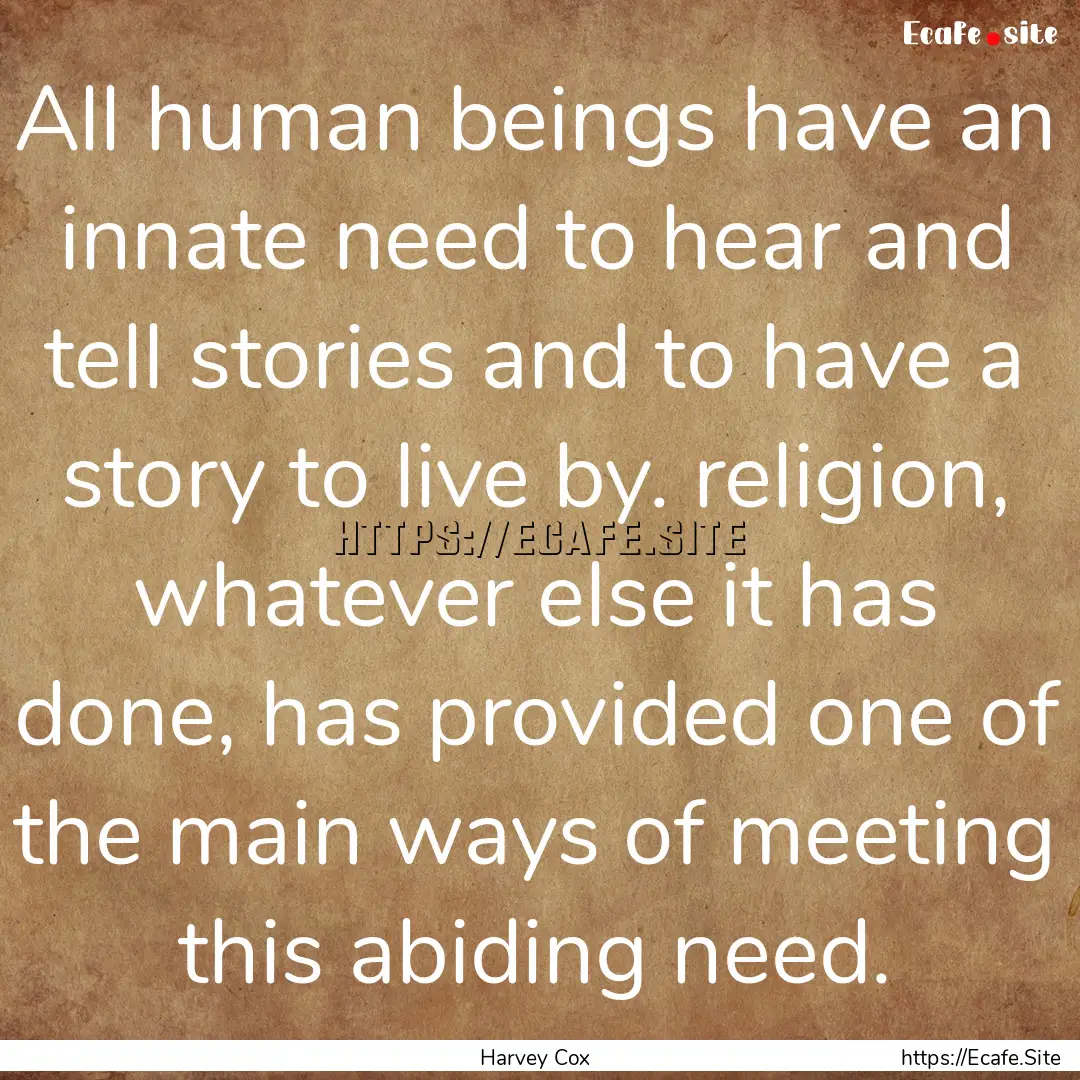 All human beings have an innate need to hear.... : Quote by Harvey Cox