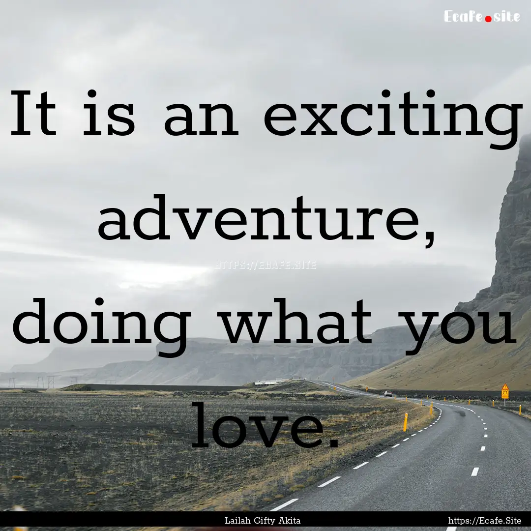 It is an exciting adventure, doing what you.... : Quote by Lailah Gifty Akita