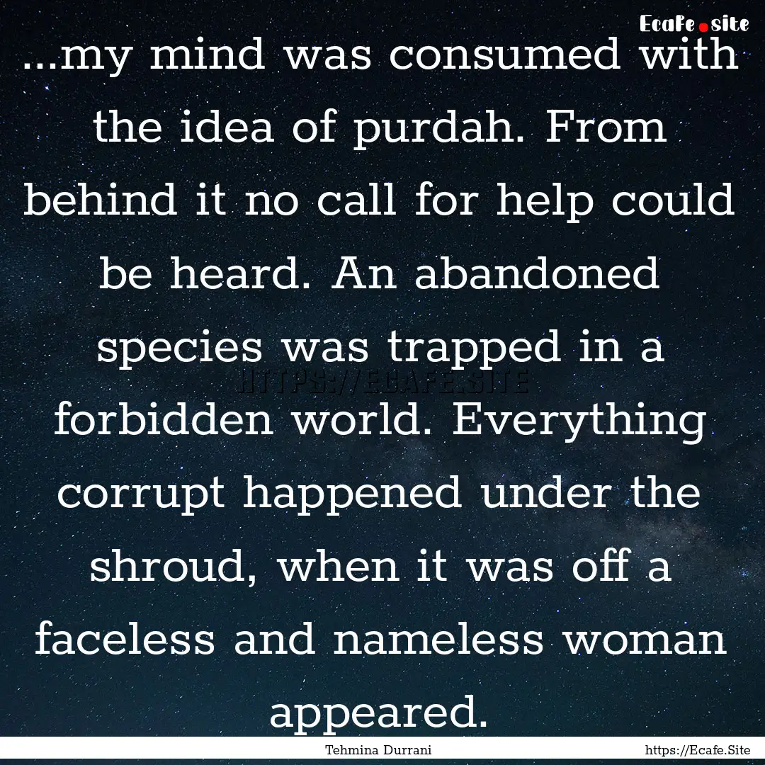 ...my mind was consumed with the idea of.... : Quote by Tehmina Durrani