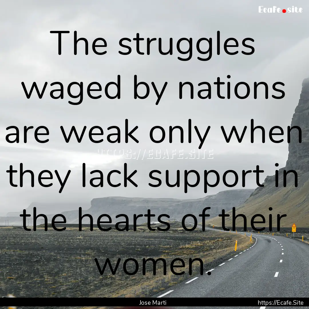 The struggles waged by nations are weak only.... : Quote by Jose Marti