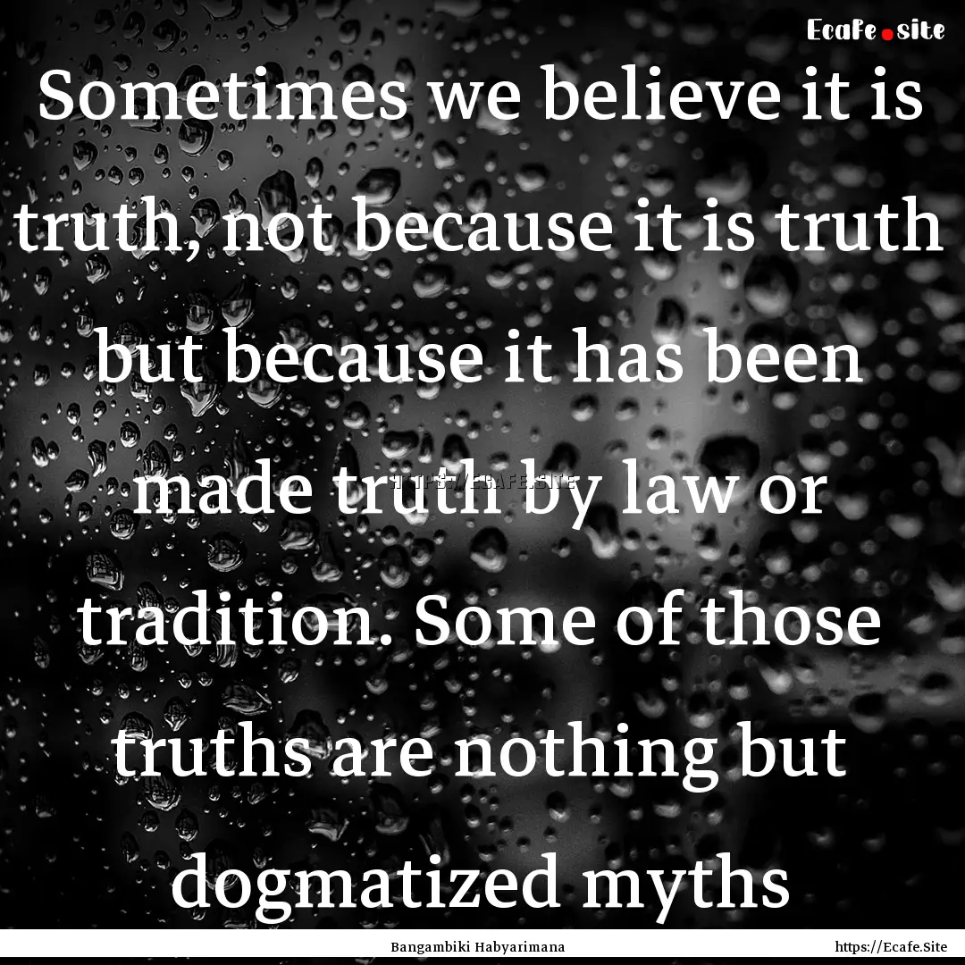 Sometimes we believe it is truth, not because.... : Quote by Bangambiki Habyarimana