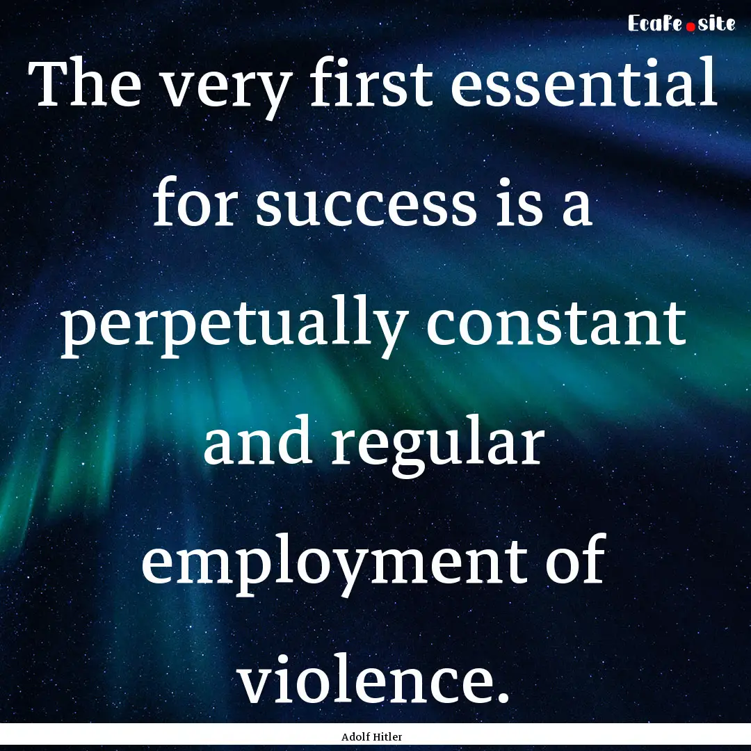 The very first essential for success is a.... : Quote by Adolf Hitler