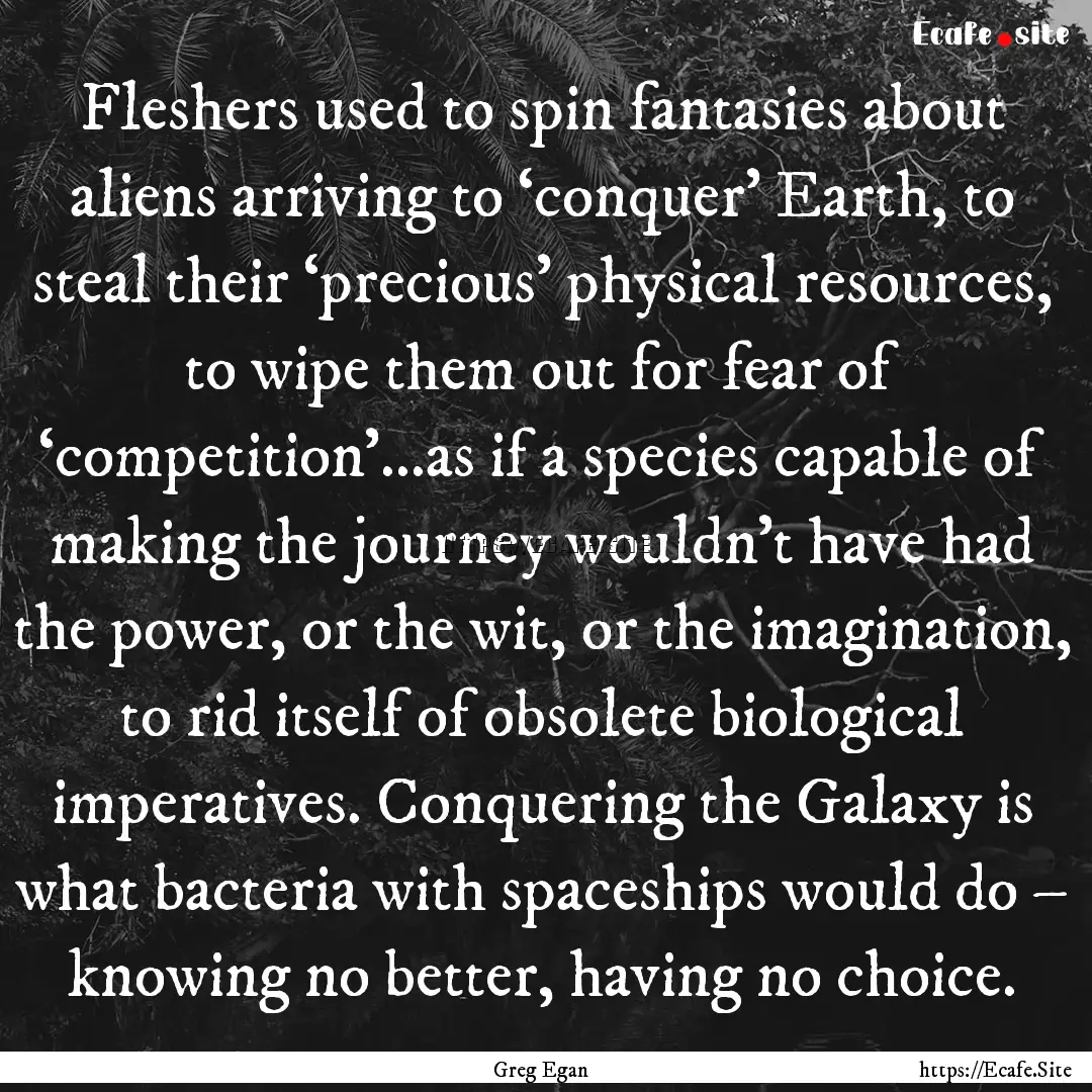 Fleshers used to spin fantasies about aliens.... : Quote by Greg Egan