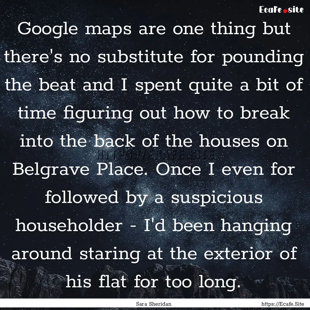 Google maps are one thing but there's no.... : Quote by Sara Sheridan