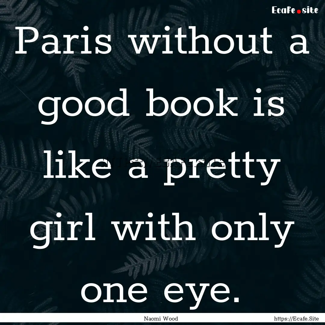 Paris without a good book is like a pretty.... : Quote by Naomi Wood