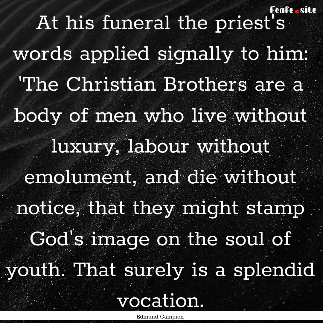 At his funeral the priest's words applied.... : Quote by Edmund Campion