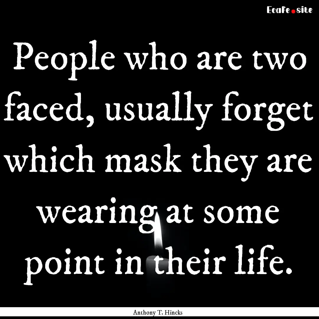 People who are two faced, usually forget.... : Quote by Anthony T. Hincks