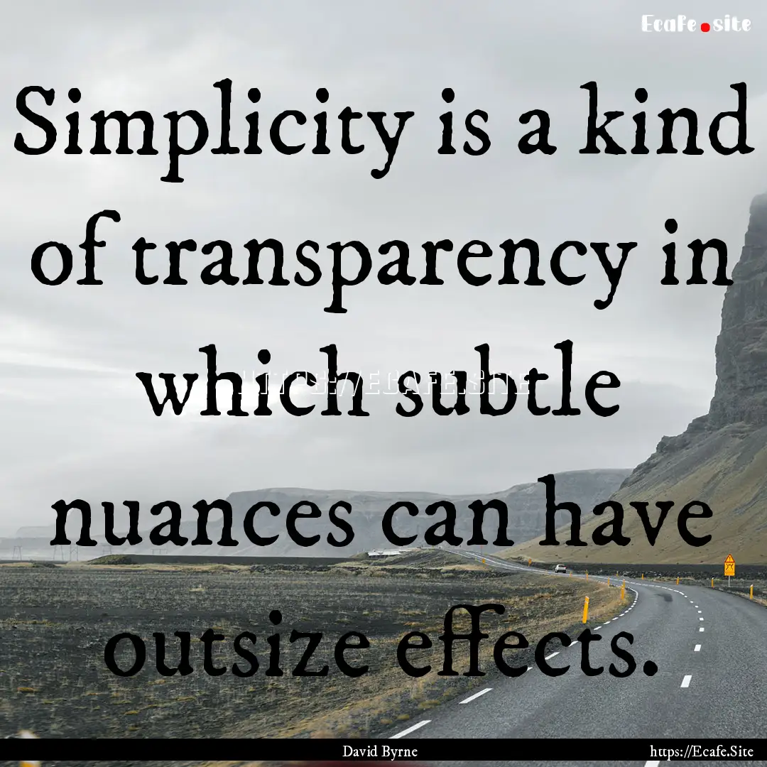 Simplicity is a kind of transparency in which.... : Quote by David Byrne