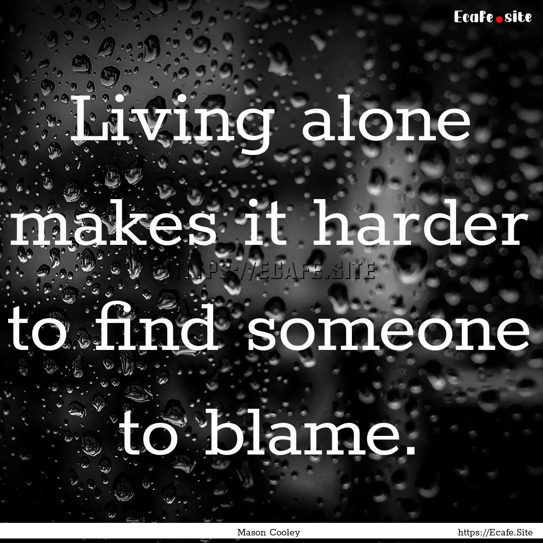 Living alone makes it harder to find someone.... : Quote by Mason Cooley