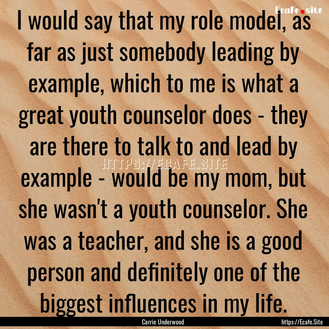 I would say that my role model, as far as.... : Quote by Carrie Underwood