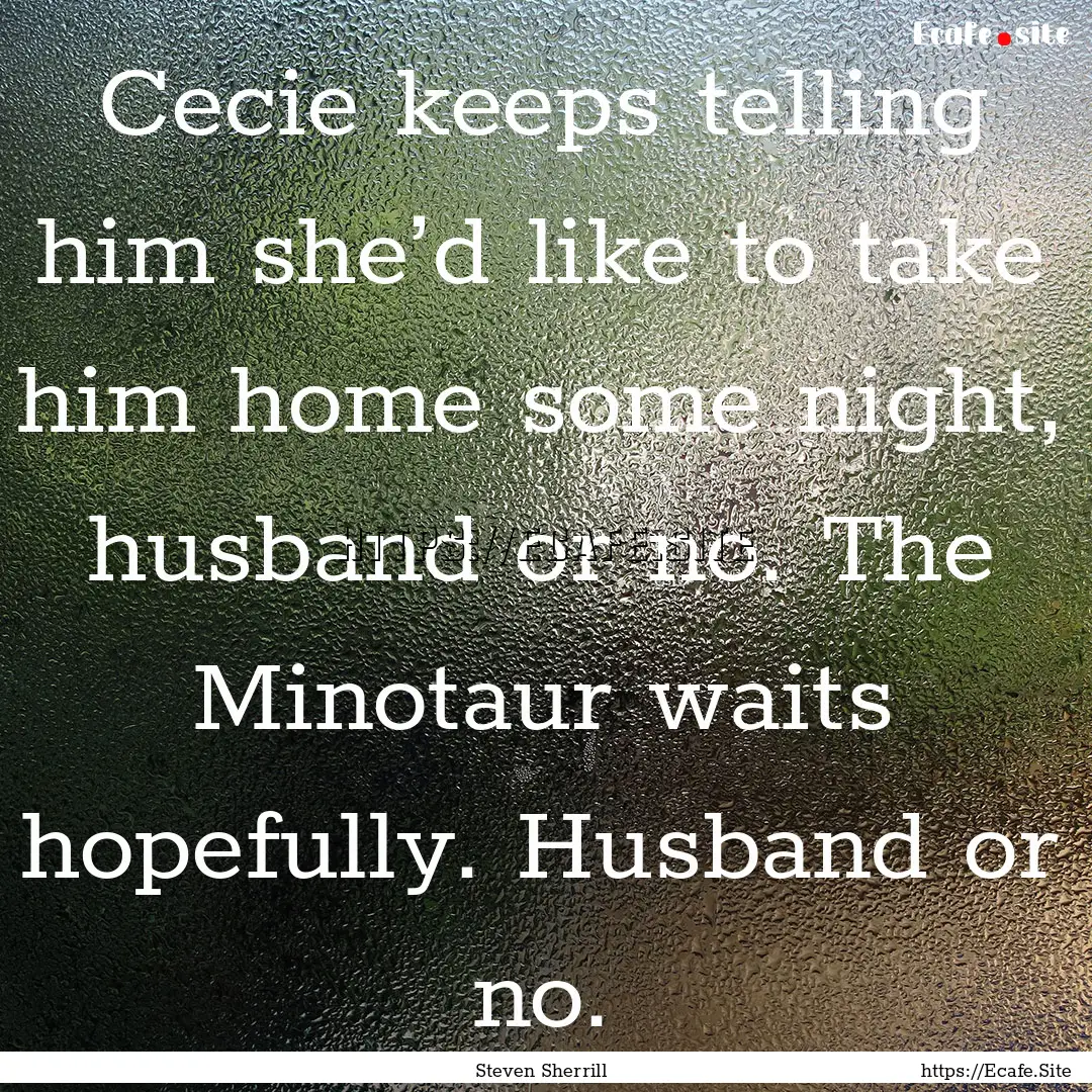 Cecie keeps telling him she’d like to take.... : Quote by Steven Sherrill