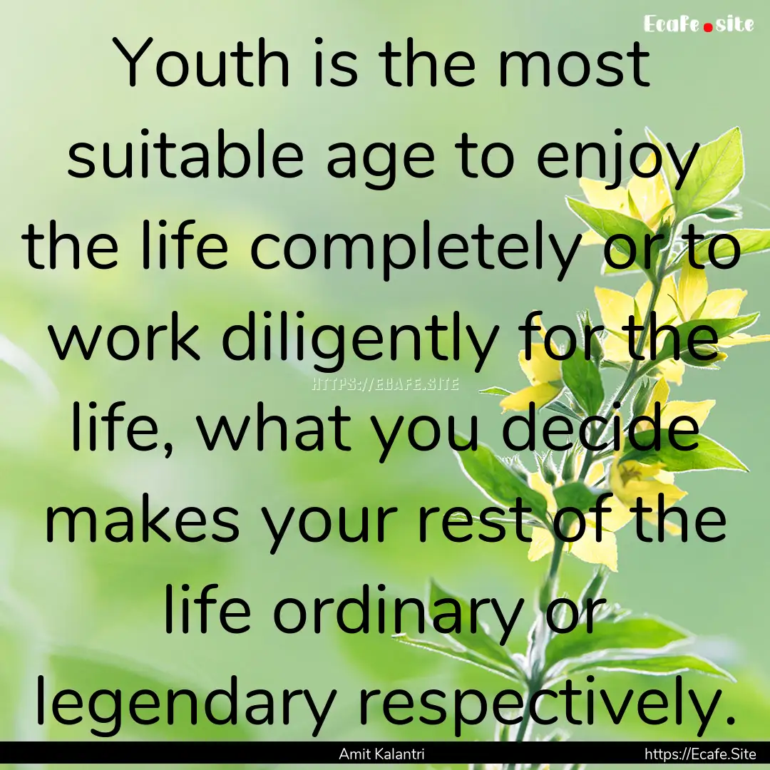 Youth is the most suitable age to enjoy the.... : Quote by Amit Kalantri