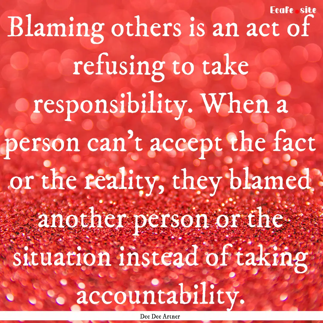 Blaming others is an act of refusing to take.... : Quote by Dee Dee Artner