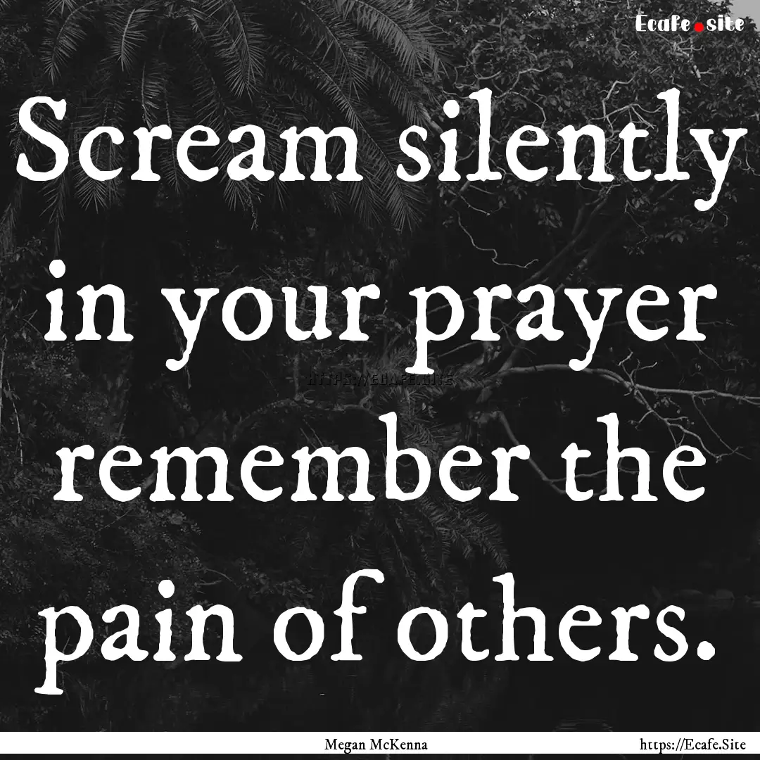 Scream silently in your prayer remember the.... : Quote by Megan McKenna