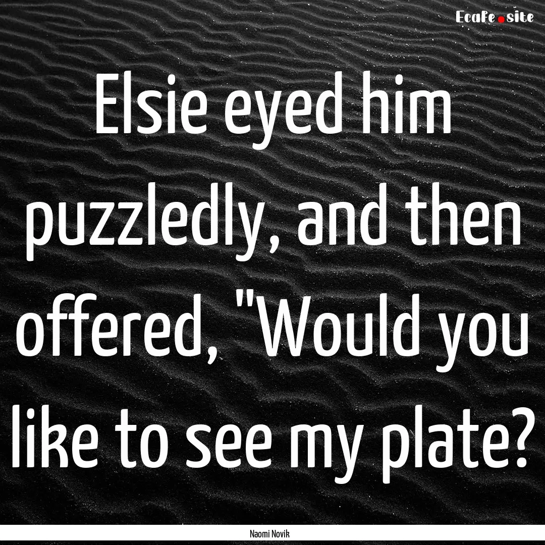 Elsie eyed him puzzledly, and then offered,.... : Quote by Naomi Novik