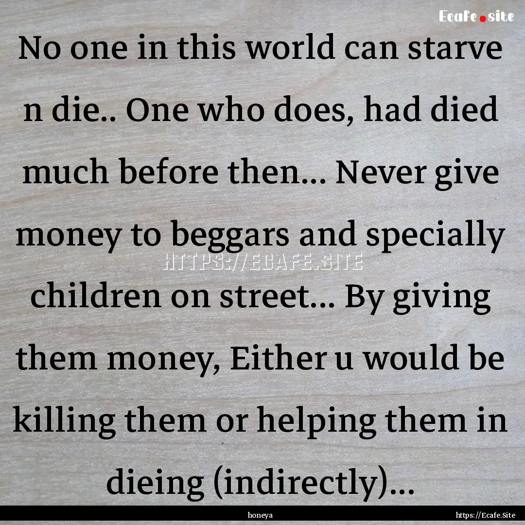 No one in this world can starve n die.. One.... : Quote by honeya