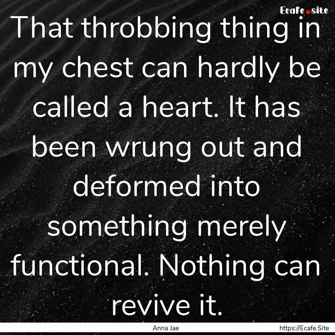 That throbbing thing in my chest can hardly.... : Quote by Anna Jae