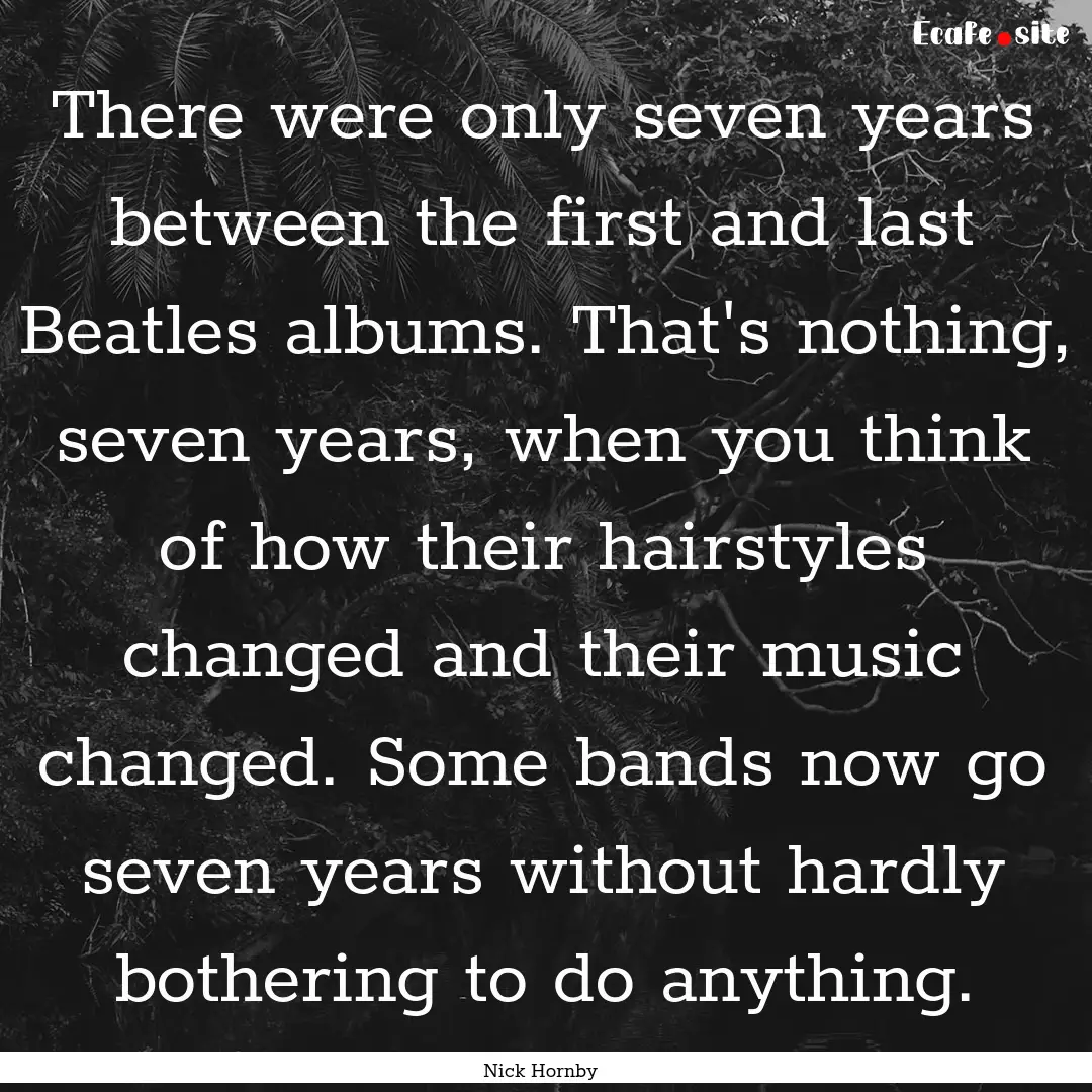 There were only seven years between the first.... : Quote by Nick Hornby