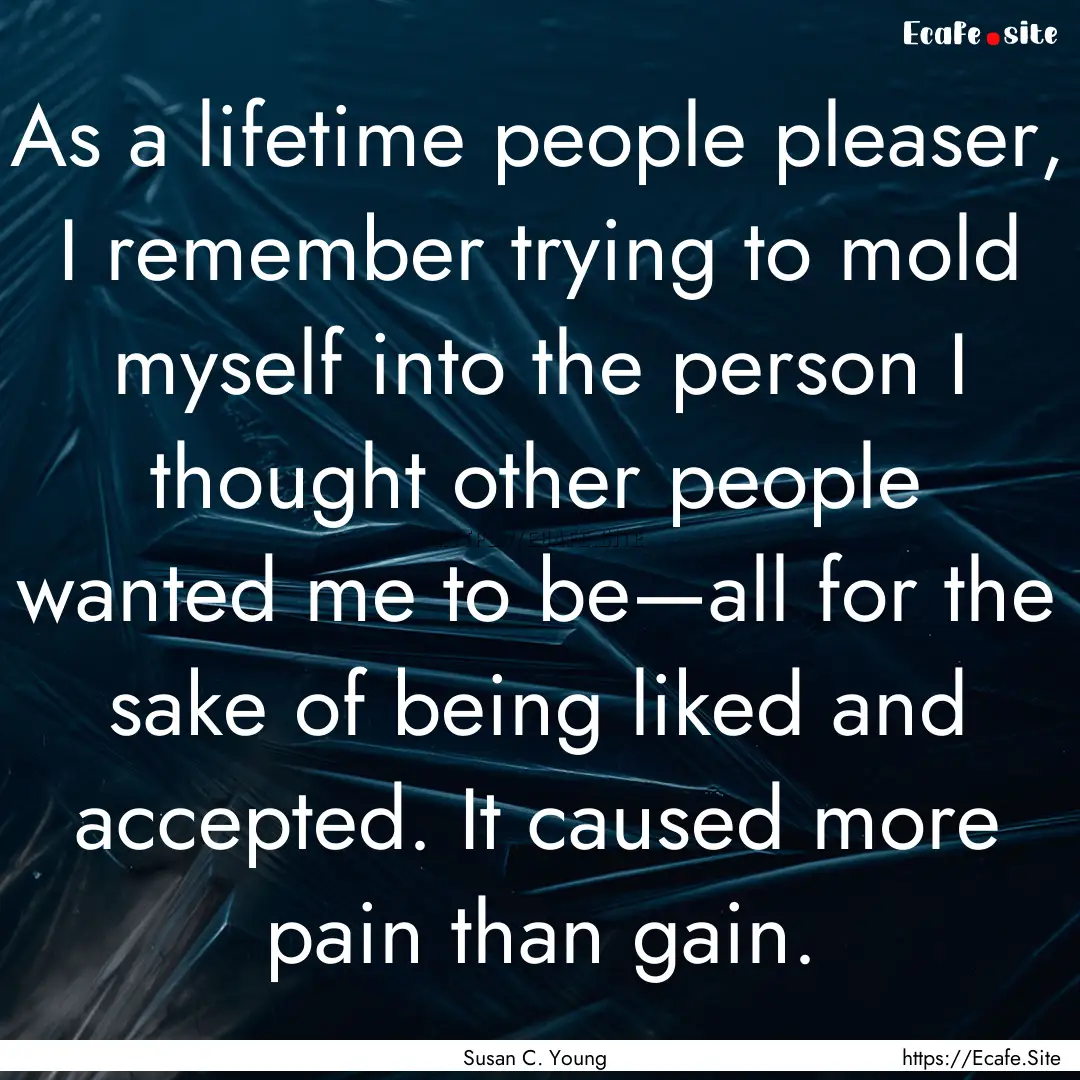 As a lifetime people pleaser, I remember.... : Quote by Susan C. Young