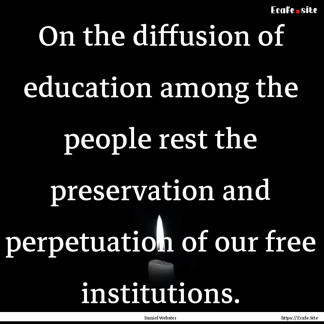 On the diffusion of education among the people.... : Quote by Daniel Webster