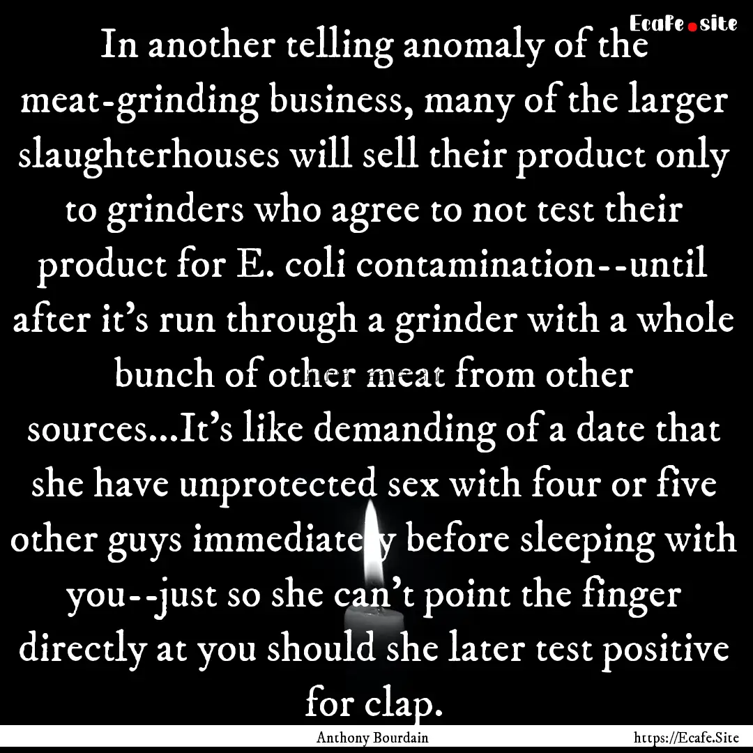 In another telling anomaly of the meat-grinding.... : Quote by Anthony Bourdain