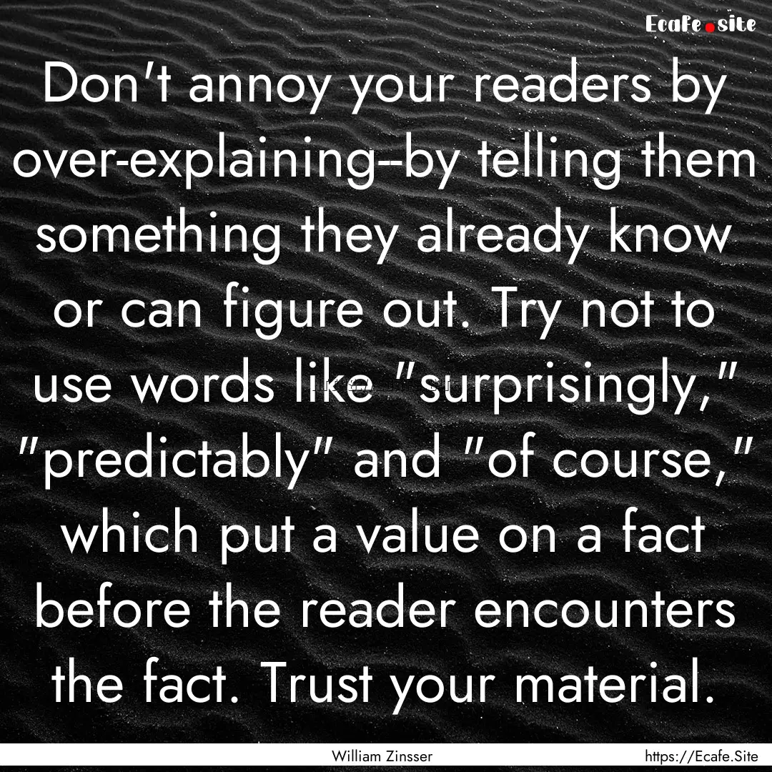 Don't annoy your readers by over-explaining--by.... : Quote by William Zinsser