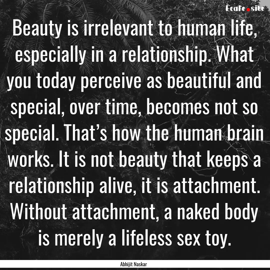 Beauty is irrelevant to human life, especially.... : Quote by Abhijit Naskar