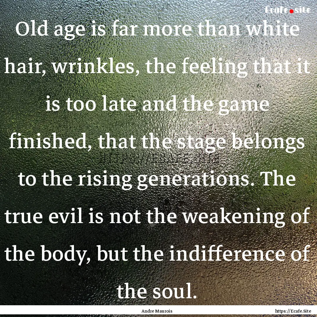 Old age is far more than white hair, wrinkles,.... : Quote by Andre Maurois