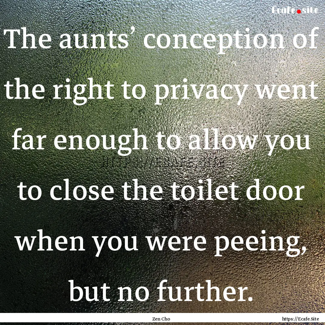 The aunts’ conception of the right to privacy.... : Quote by Zen Cho