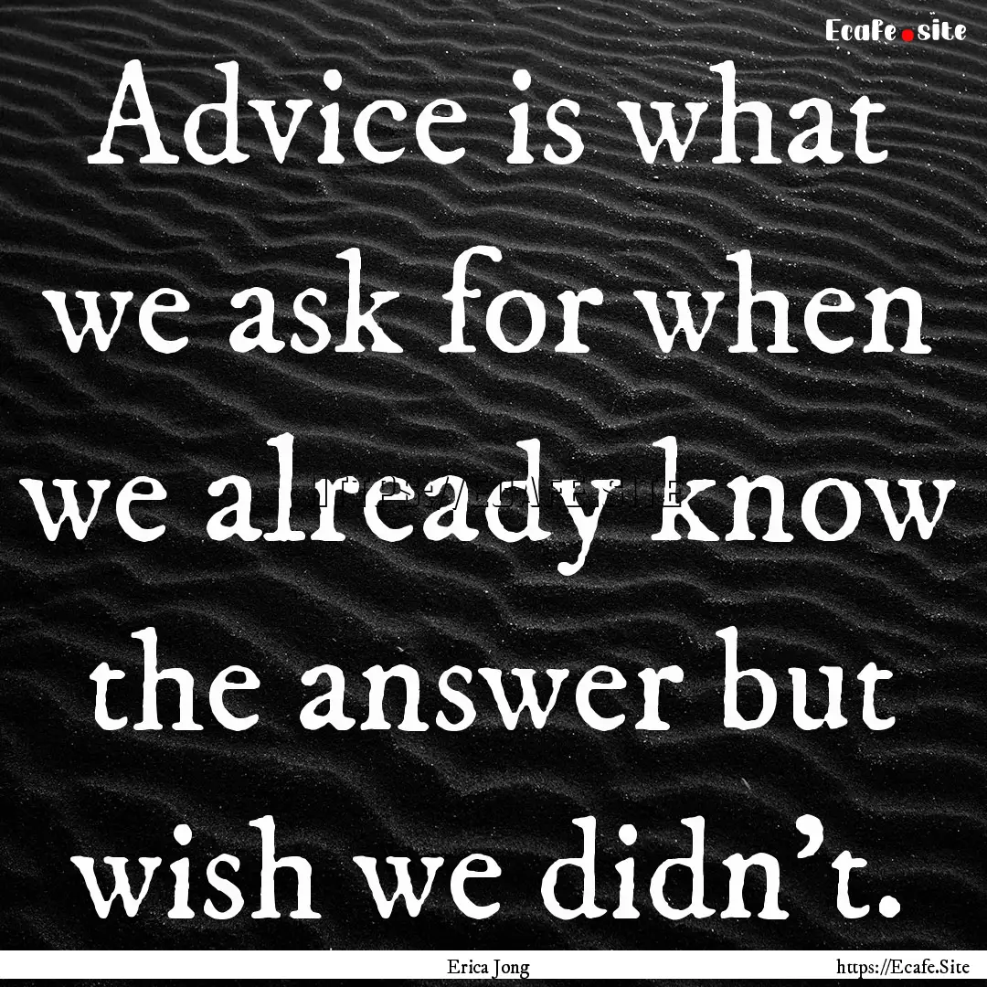 Advice is what we ask for when we already.... : Quote by Erica Jong