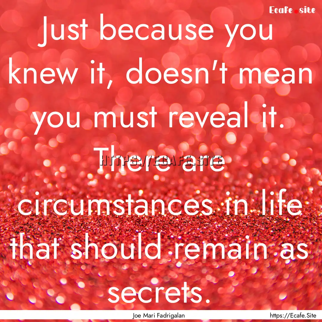 Just because you knew it, doesn't mean you.... : Quote by Joe Mari Fadrigalan