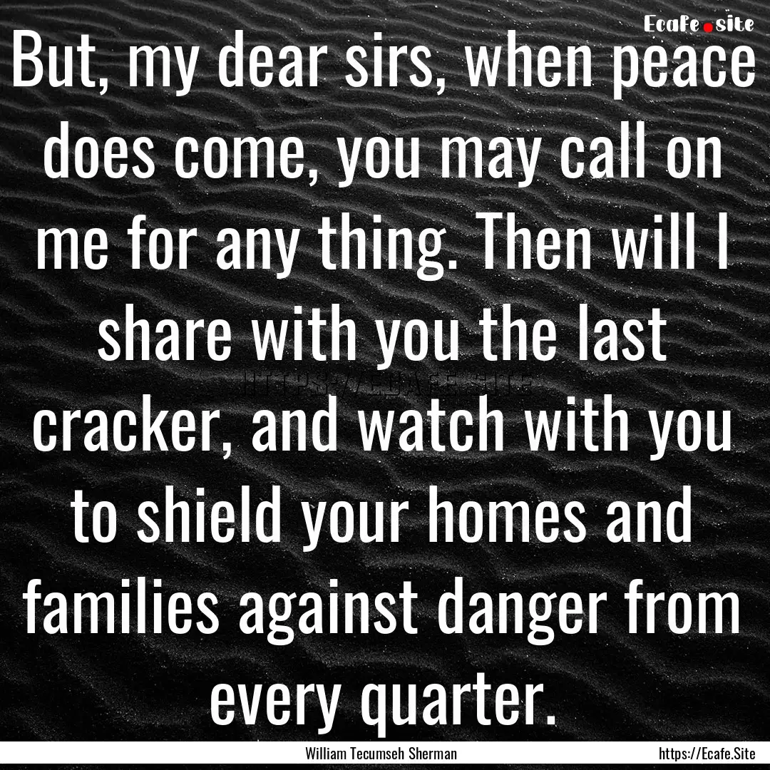 But, my dear sirs, when peace does come,.... : Quote by William Tecumseh Sherman