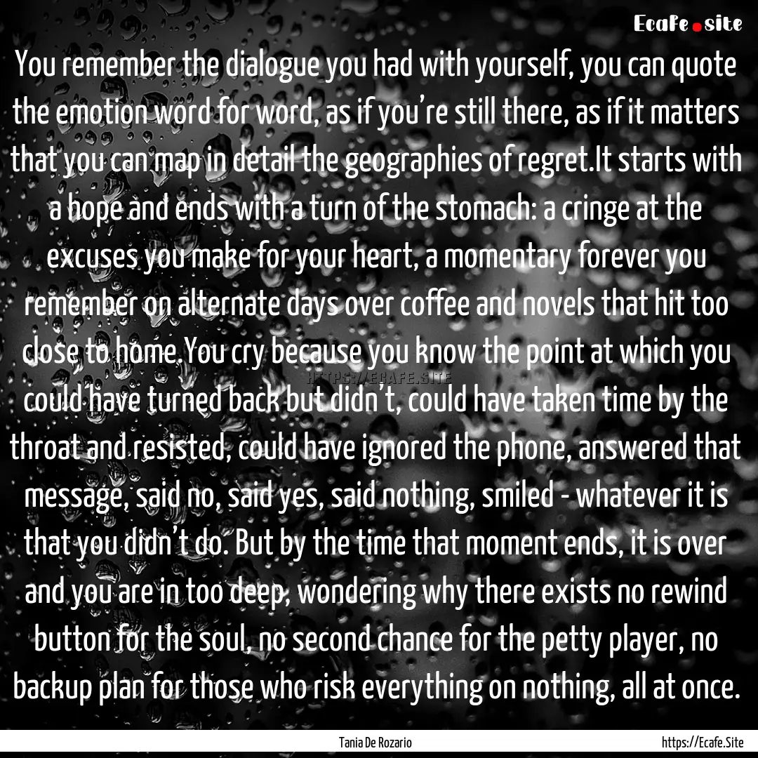 You remember the dialogue you had with yourself,.... : Quote by Tania De Rozario