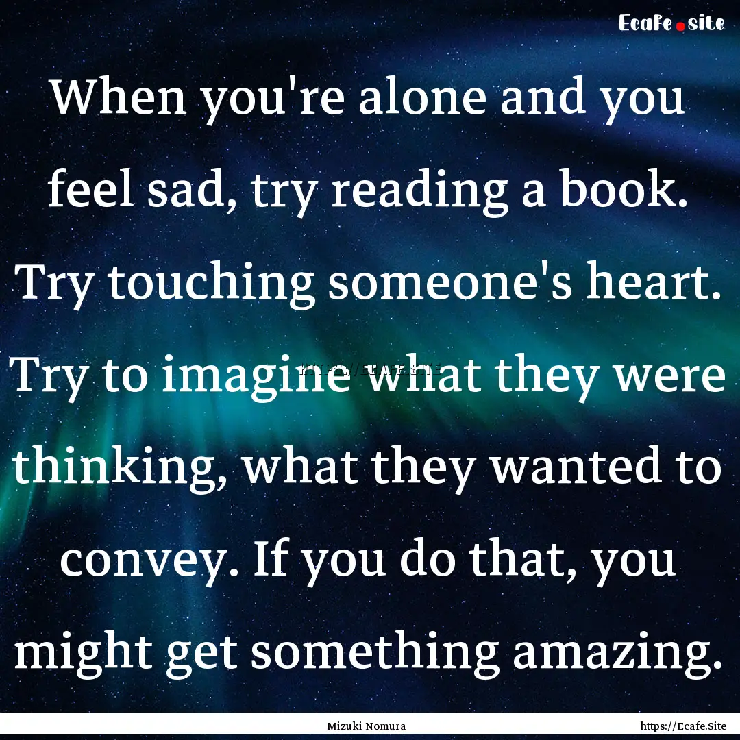 When you're alone and you feel sad, try reading.... : Quote by Mizuki Nomura