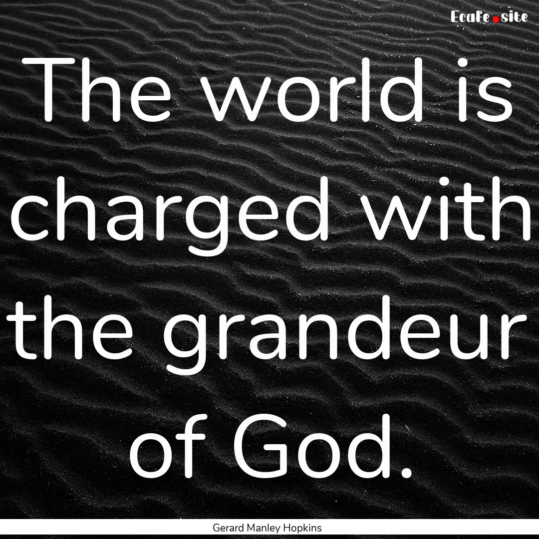 The world is charged with the grandeur of.... : Quote by Gerard Manley Hopkins