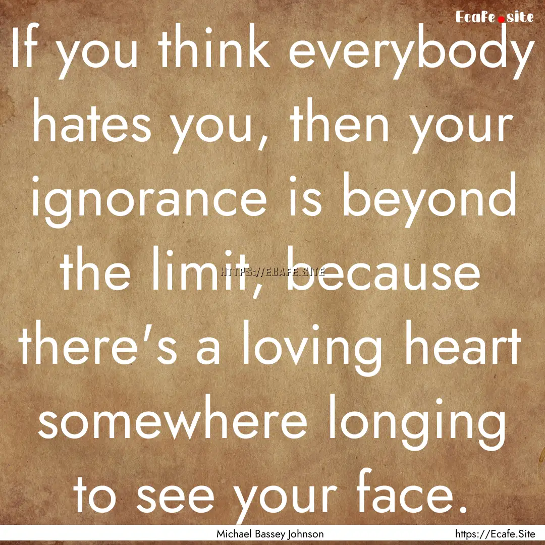 If you think everybody hates you, then your.... : Quote by Michael Bassey Johnson