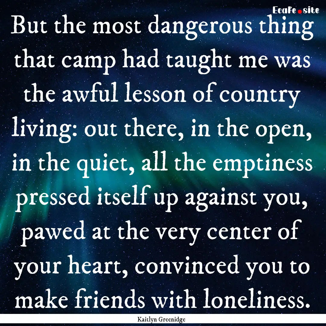 But the most dangerous thing that camp had.... : Quote by Kaitlyn Greenidge