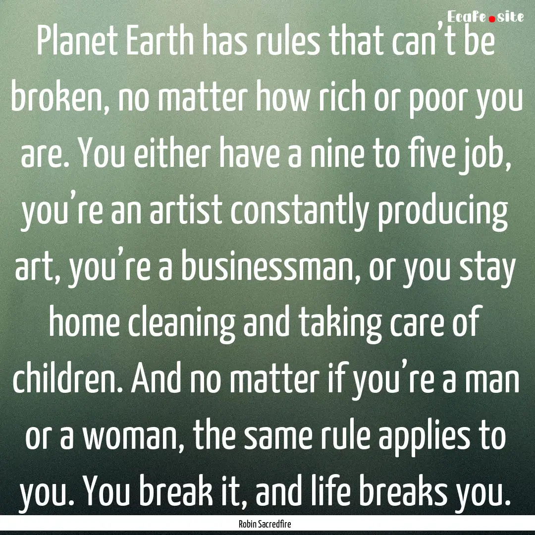 Planet Earth has rules that can’t be broken,.... : Quote by Robin Sacredfire