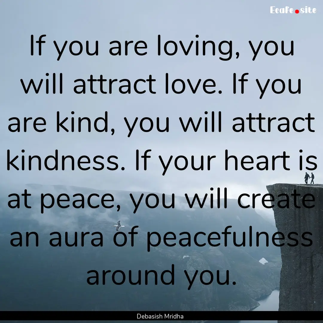 If you are loving, you will attract love..... : Quote by Debasish Mridha